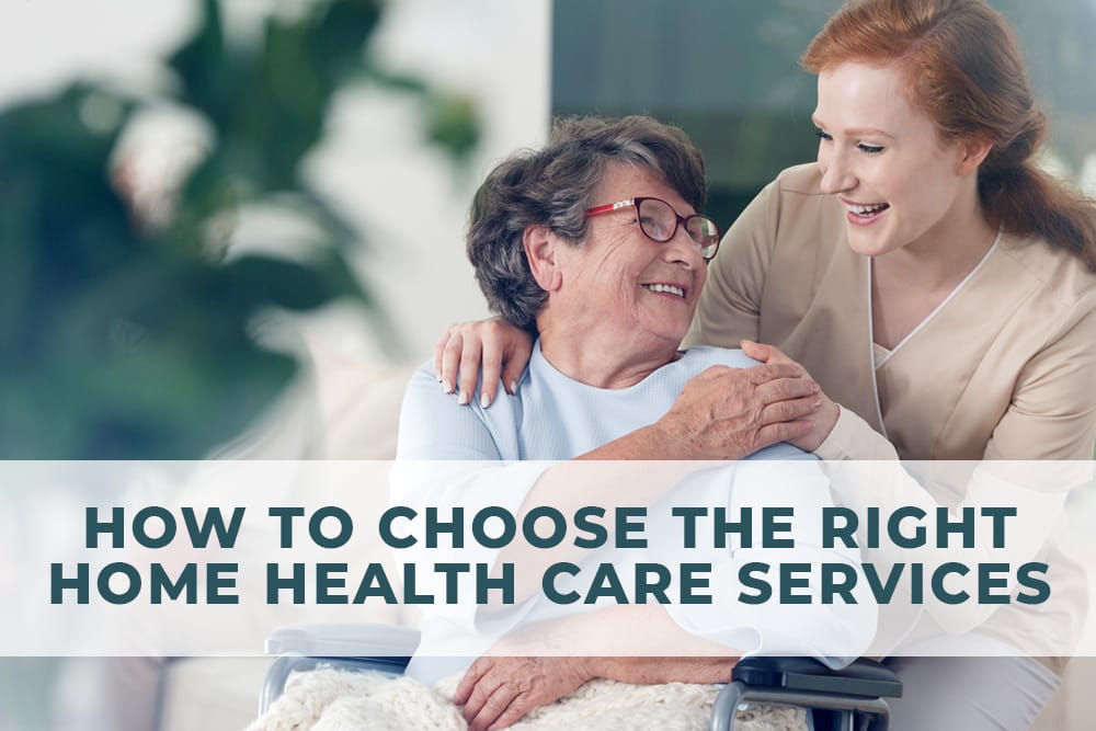 HOW TO CHOOSE THE RIGHT HOME HEALTH CARE SERVICES