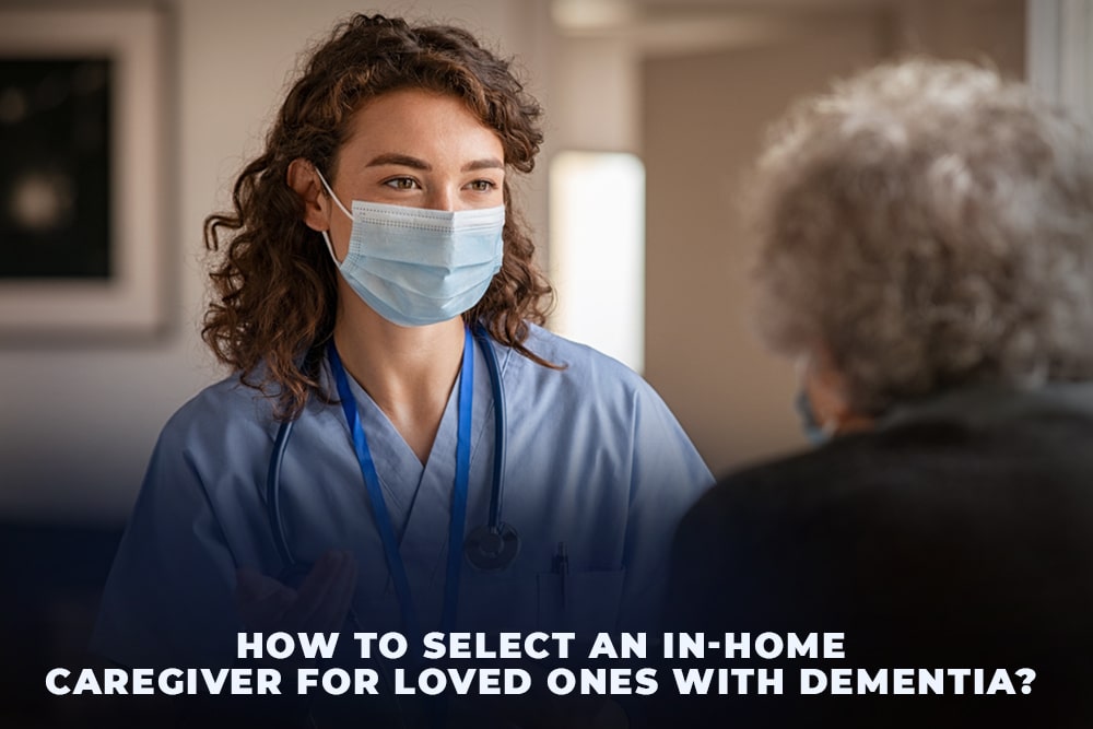 How to select an In-Home caregiver for loved ones with dementia?