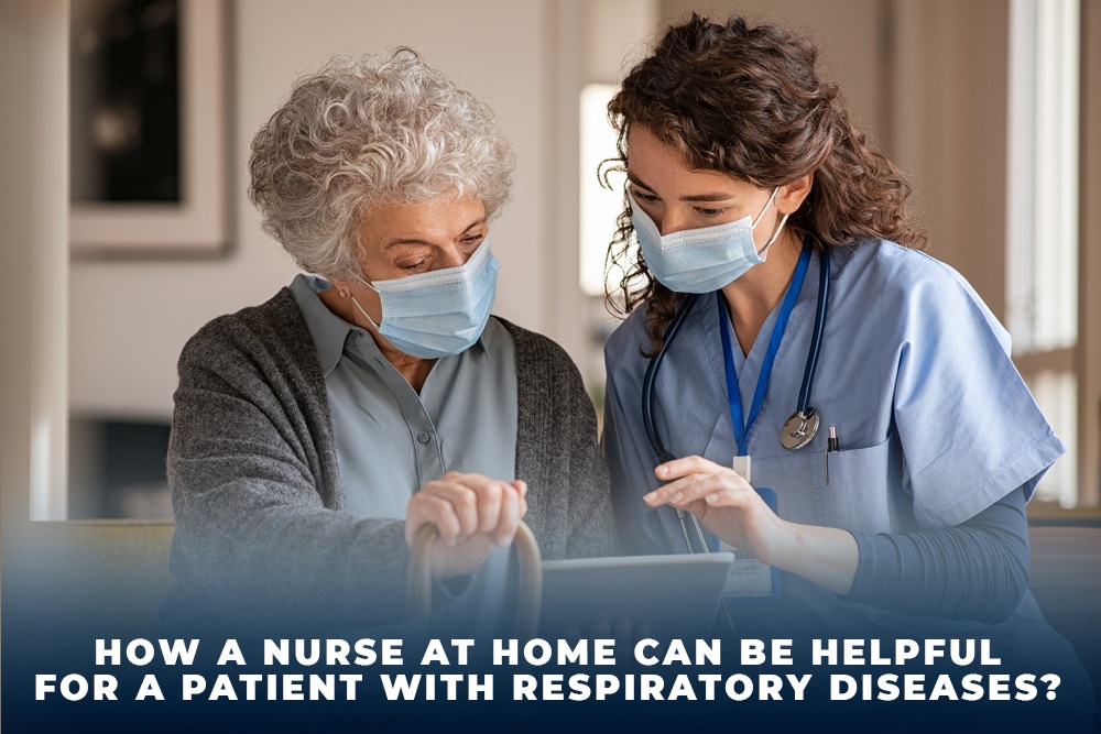 How a nurse at home can be helpful for a patient with respiratory diseases?