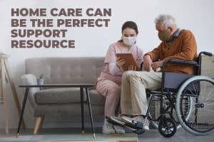 Home care can be theperfect support resource