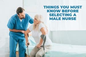 Things you must know before selecting a male nurse