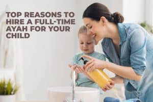 Top reasons to hire a full-time ayah for your child