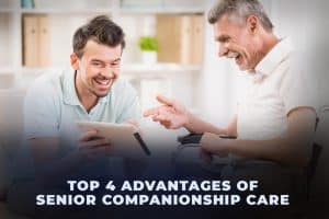 Top 4 Advantages of Senior Companionship Care