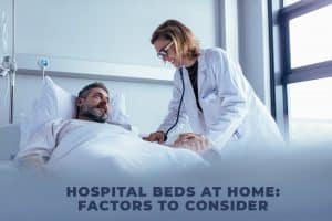 Hospital beds at home factors to consider