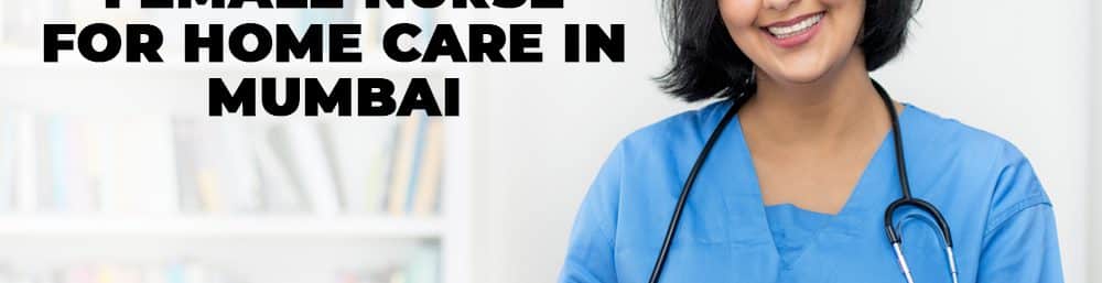 Female Nurse for Home Care in Mumbai