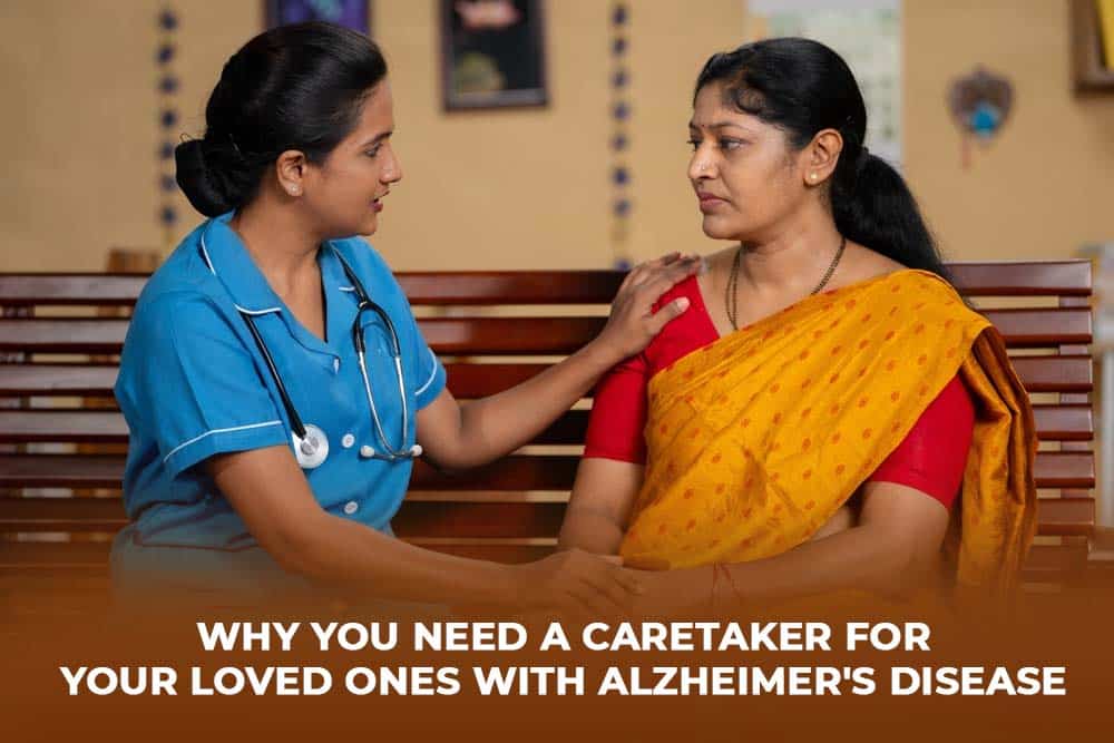 Why You Need a Caretaker for Your Loved Ones with Alzheimer’s Disease