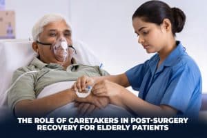 Role of Caretakers in Post-Surgery Recovery for Elderly Patients