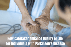 How Caretaker enhance Quality of Life for Individuals with Parkinson's Diseas