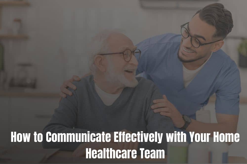 How to Communicate Effectively with Your Home Healthcare Team