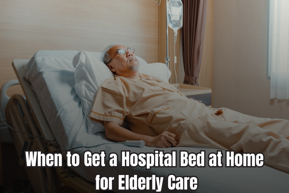 When to Get a Hospital Bed at Home for Elderly Care: Complete Guide