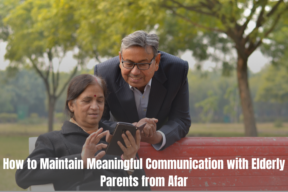 How to Maintain Meaningful Communication with Elderly Parents from Afar