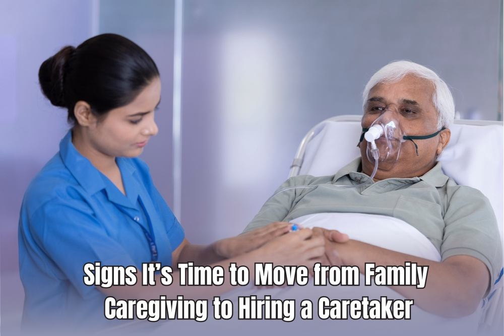 Signs It’s Time to Move from Family Caregiving to Hiring a Caretaker