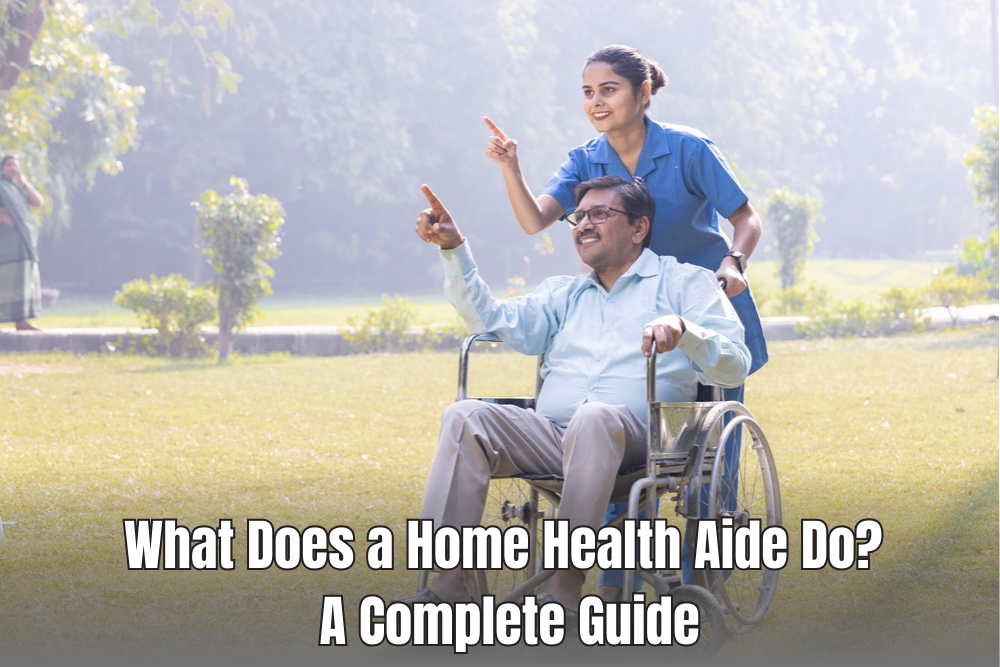 What Does a Home Health Aide Do? A Complete Guide to Their Role in Elderly Care