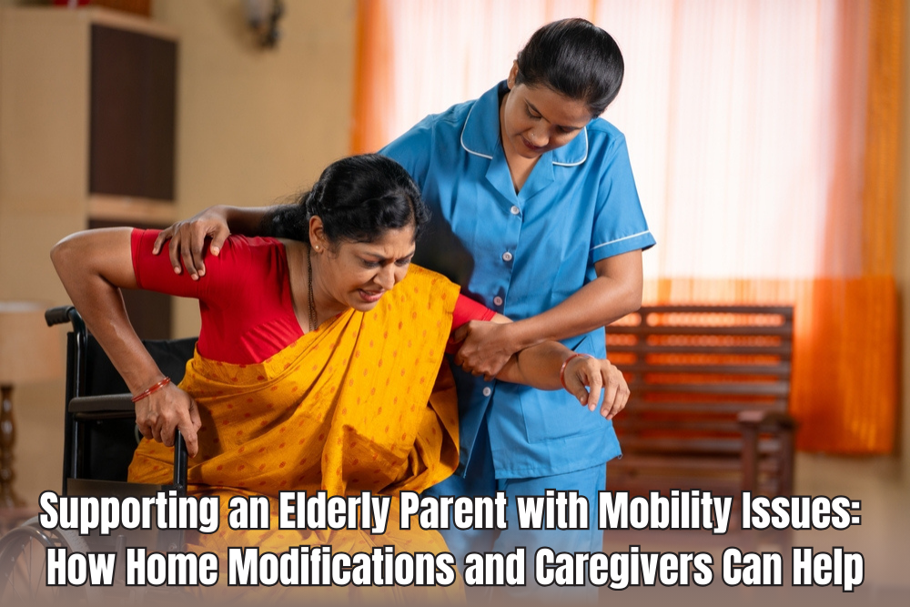 Supporting an Elderly Parent with Mobility Issues: How Home Modifications and Caregivers Can Help