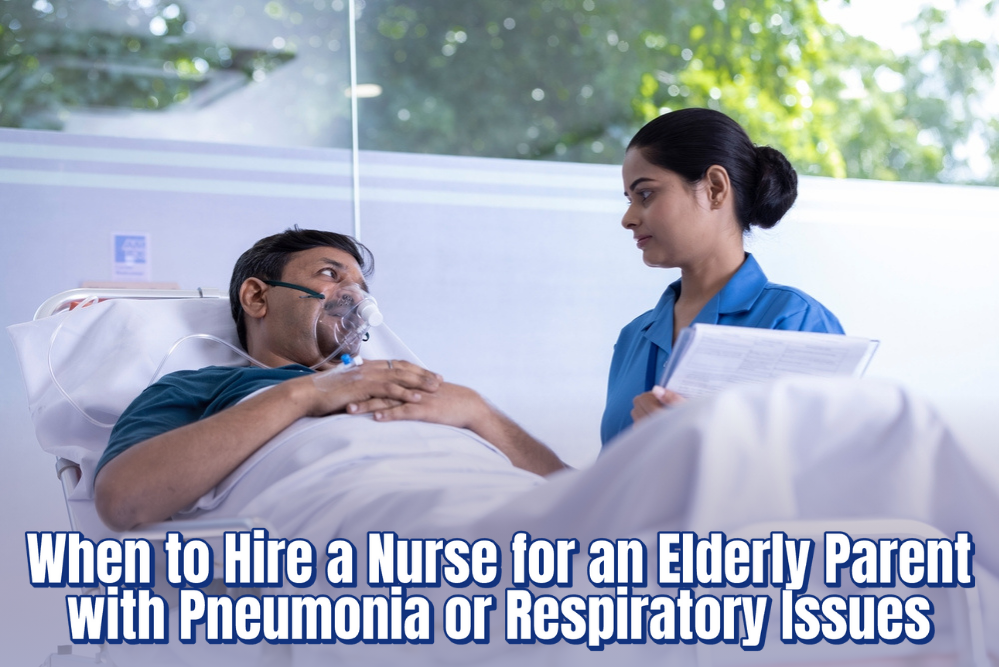 When to Hire a Nurse for an Elderly Parent with Pneumonia or Respiratory Issues