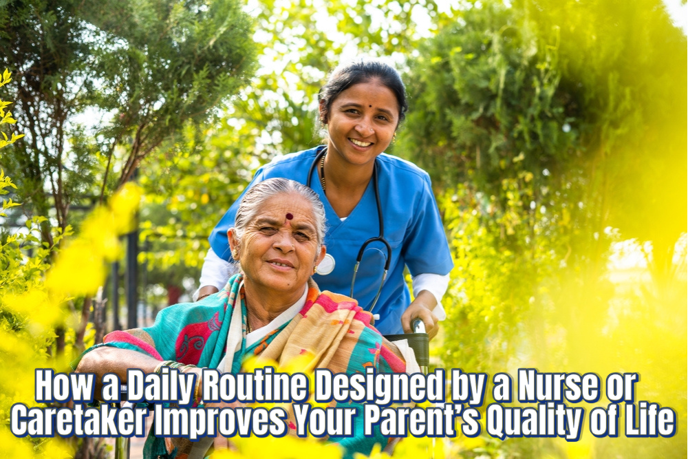 How a Daily Routine Designed by a Nurse or Caretaker Improves Your Parent’s Quality of Life