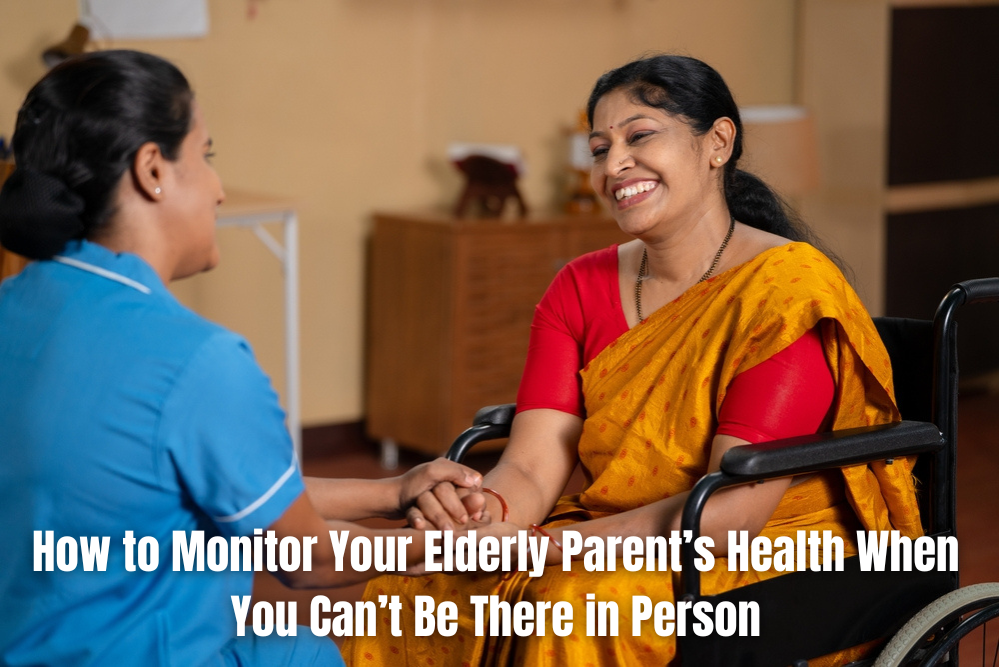 How to Monitor Your Elderly Parent’s Health When You Can’t Be There in Person