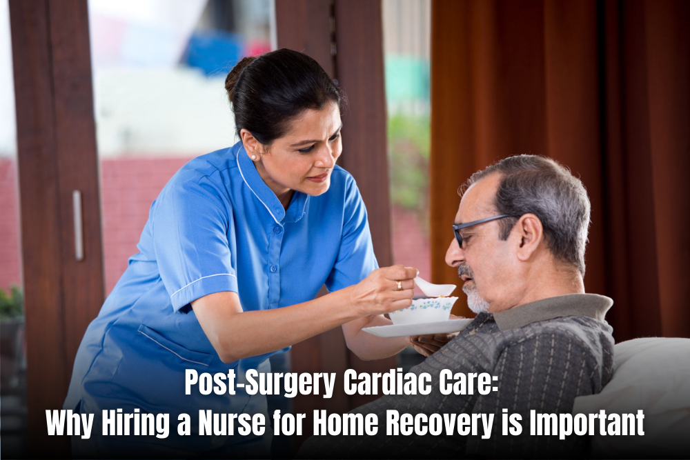 Post-Surgery Cardiac Care: Why Hiring a Nurse for Home Recovery is Important
