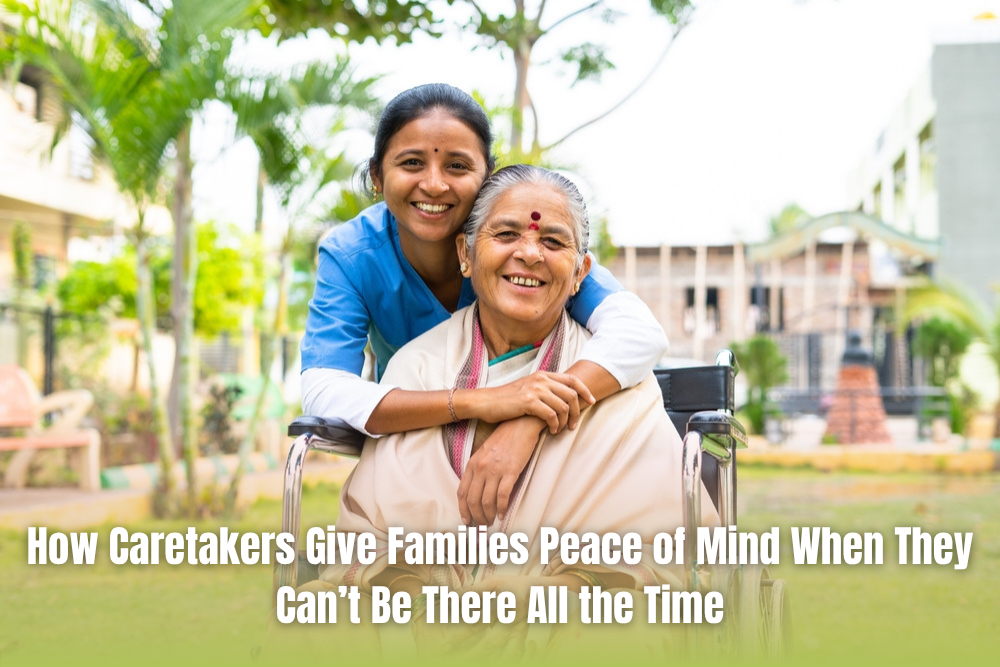 How Caretakers Give Families Peace of Mind When They Can’t Be There All the Time