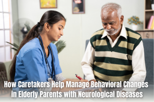 How Caretakers Help Manage Behavioral Changes in Elderly Parents with Neurological Diseases