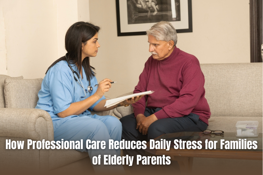How Professional Care Reduces Daily Stress for Families of Elderly Parents