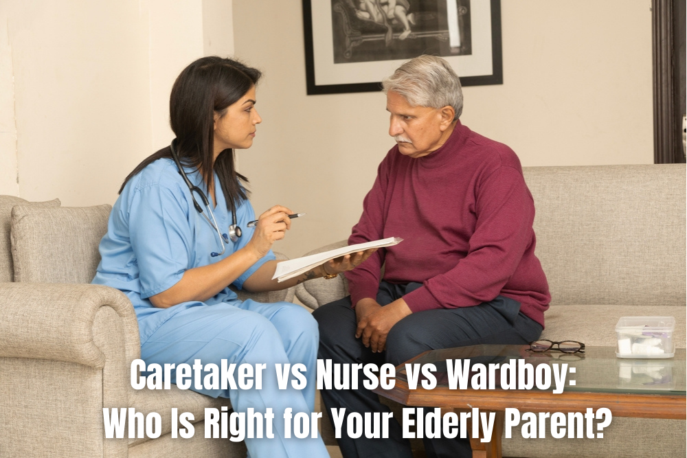 Caretaker vs Nurse vs Wardboy: Who Is Right for Your Elderly Parent?