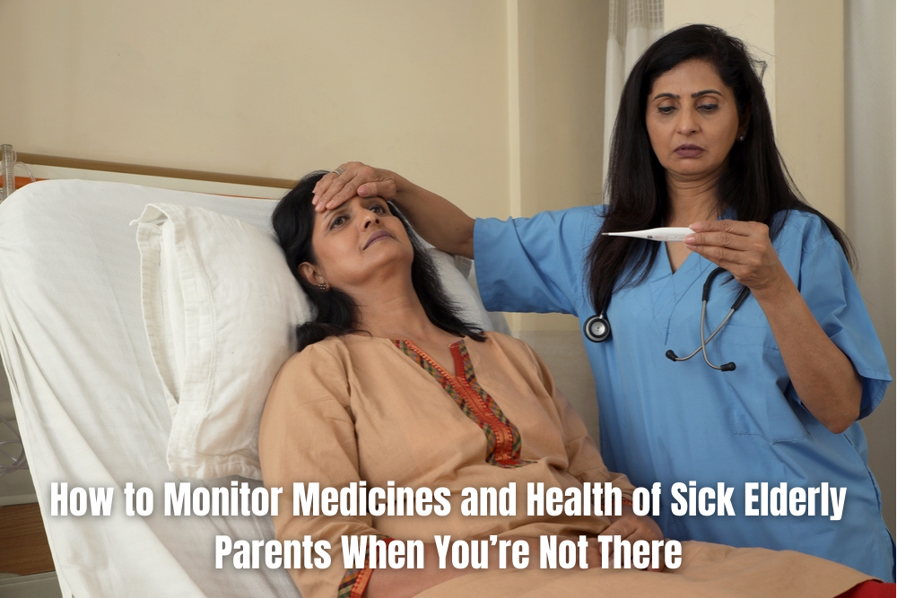 How to Monitor Medicines and Health of Sick Elderly Parents When You’re Not There