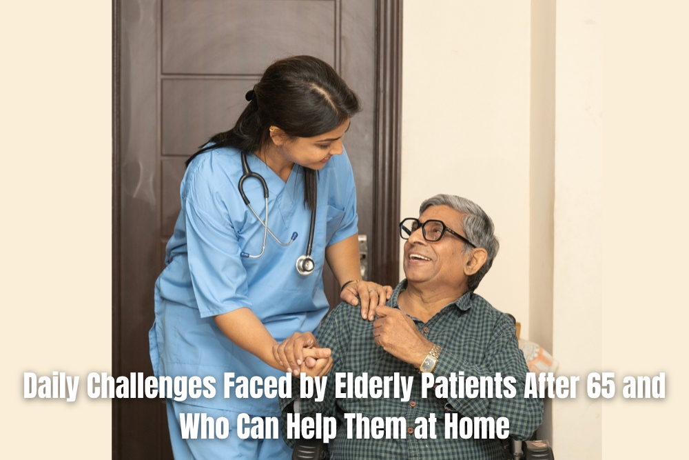 Daily Challenges Faced by Elderly Patients After 65 and Who Can Help Them at Home