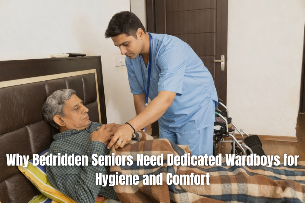 Why Bedridden Seniors Need Dedicated Wardboys for Hygiene and Comfort